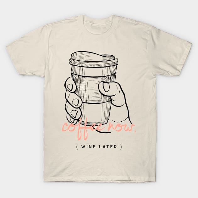 Coffee Now Wine Later Caffeine Lover T-Shirt by InkyArt